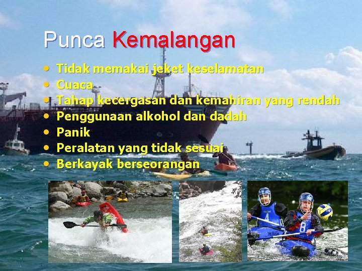 Punca Kemalangan • • Tidak memakai jeket keselamatan Cuaca Tahap kecergasan dan kemahiran yang