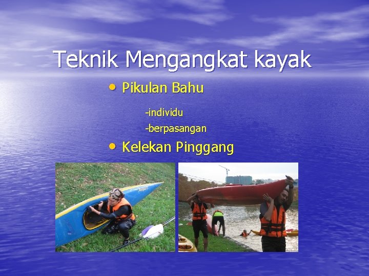 Teknik Mengangkat kayak • Pikulan Bahu -individu -berpasangan • Kelekan Pinggang 