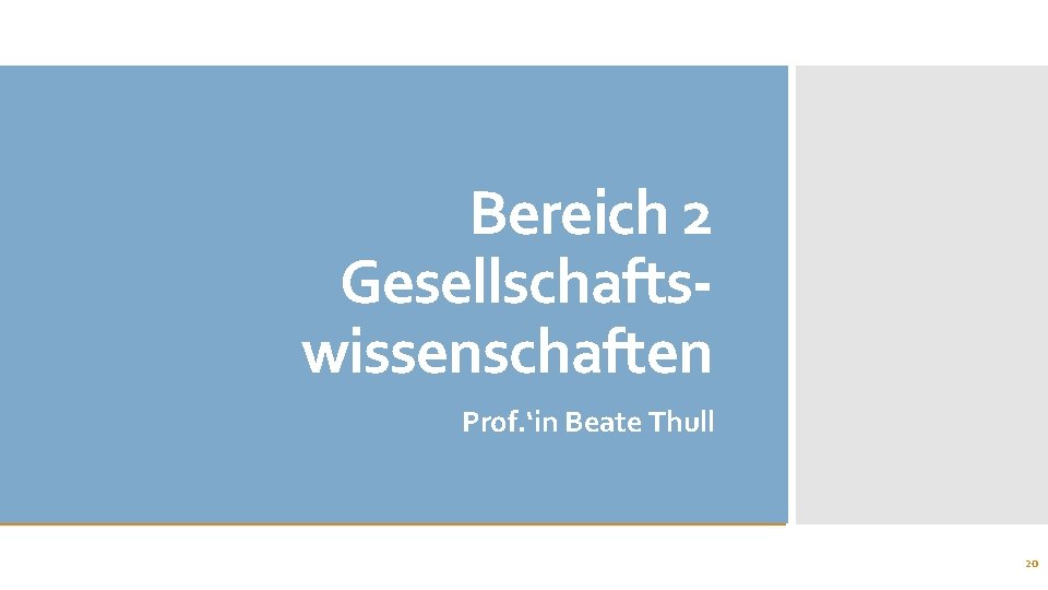 Bereich 2 Gesellschaftswissenschaften Prof. ‘in Beate Thull 20 