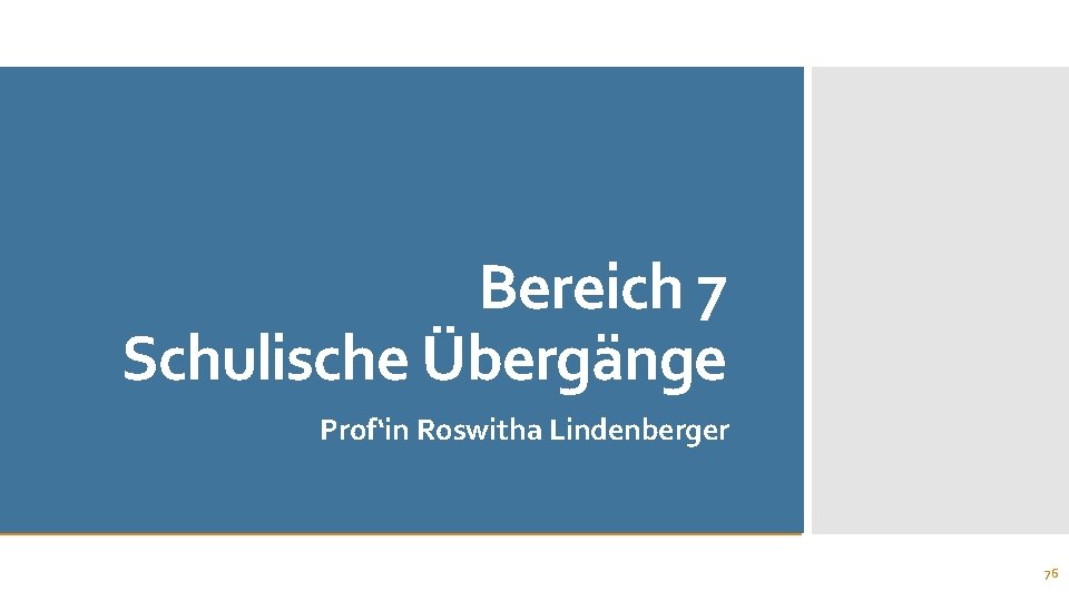 Bereich 7 Schulische Übergänge Prof‘in Roswitha Lindenberger 76 