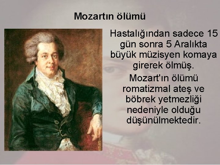 Mozartın ölümü Hastalığından sadece 15 gün sonra 5 Aralıkta büyük müzisyen komaya girerek ölmüş.