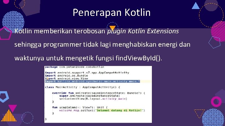 Penerapan Kotlin memberikan terobosan plugin Kotlin Extensions sehingga programmer tidak lagi menghabiskan energi dan