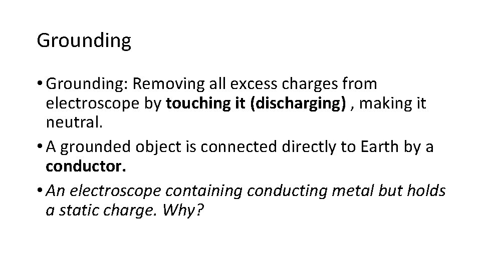 Grounding • Grounding: Removing all excess charges from electroscope by touching it (discharging) ,