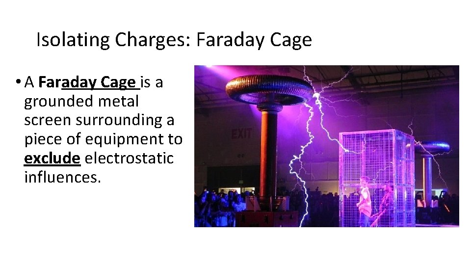 Isolating Charges: Faraday Cage • A Faraday Cage is a grounded metal screen surrounding
