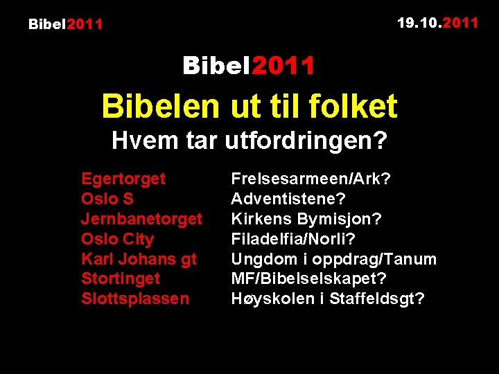 19. 10. 2011 Bibelen ut til folket Hvem tar utfordringen? Egertorget Oslo S Jernbanetorget