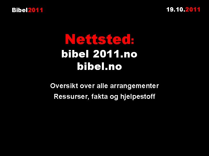 19. 10. 2011 Bibel 2011 Nettsted: bibel 2011. no bibel. no Oversikt over alle