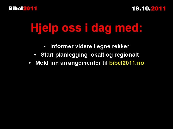 Bibel 2011 19. 10. 2011 Hjelp oss i dag med: • Informer videre i