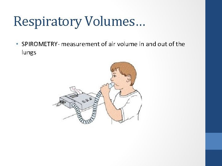 Respiratory Volumes… • SPIROMETRY- measurement of air volume in and out of the lungs