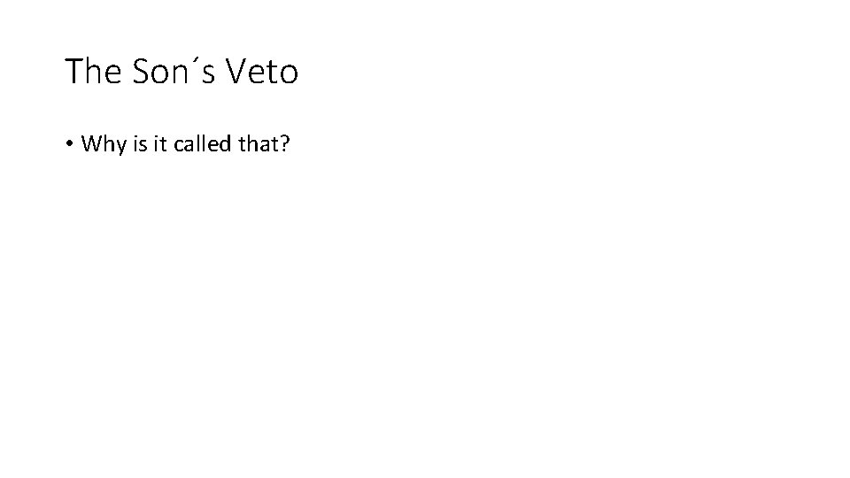 The Son´s Veto • Why is it called that? 