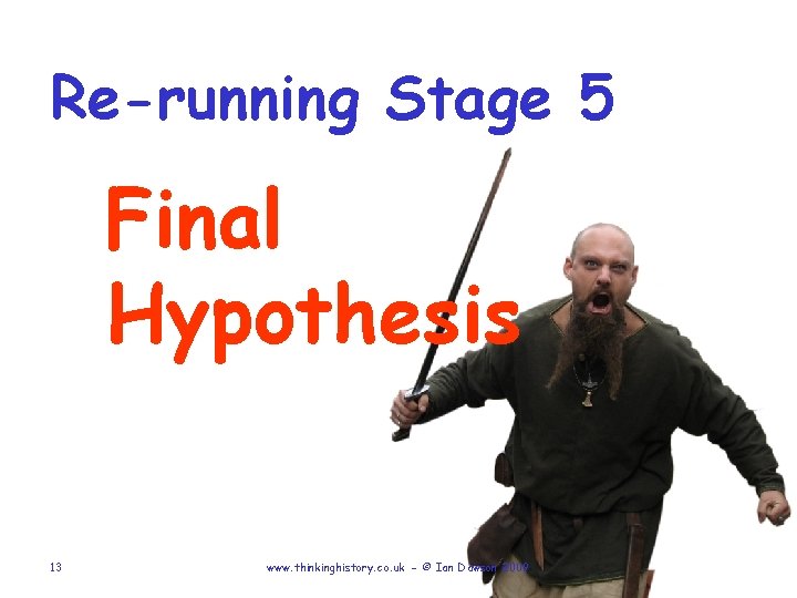 Re-running Stage 5 Final Hypothesis 13 www. thinkinghistory. co. uk - © Ian Dawson