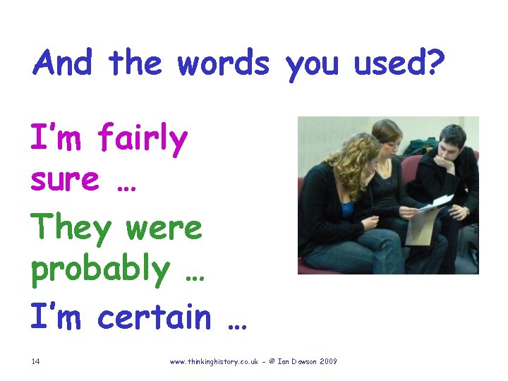 And the words you used? I’m fairly sure … They were probably … I’m