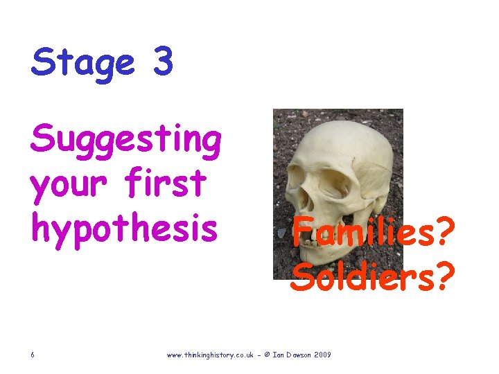 Stage 3 Suggesting your first hypothesis 6 Families? Soldiers? www. thinkinghistory. co. uk -