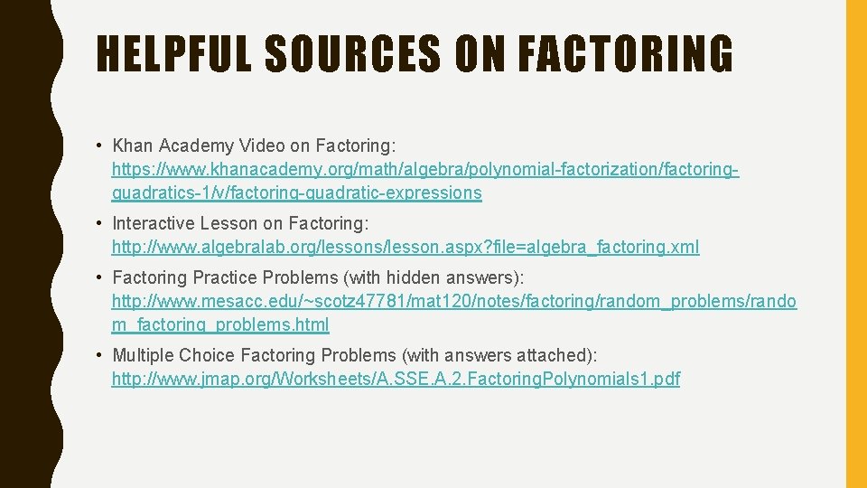 HELPFUL SOURCES ON FACTORING • Khan Academy Video on Factoring: https: //www. khanacademy. org/math/algebra/polynomial-factorization/factoringquadratics-1/v/factoring-quadratic-expressions