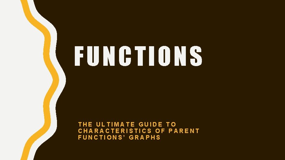 FUNCTIONS THE ULTIMATE GUIDE TO CHARACTERISTICS OF PARENT FUNCTIONS’ GRAPHS 