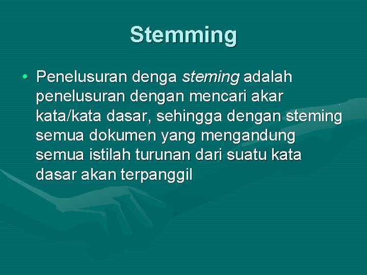 Stemming • Penelusuran denga steming adalah penelusuran dengan mencari akar kata/kata dasar, sehingga dengan