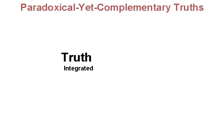 Paradoxical-Yet-Complementary Truths Truth Integrated Truth Autonomous 