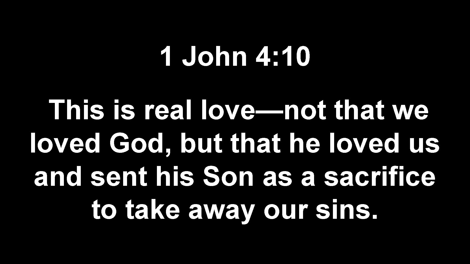 1 John 4: 10 This is real love—not that we loved God, but that