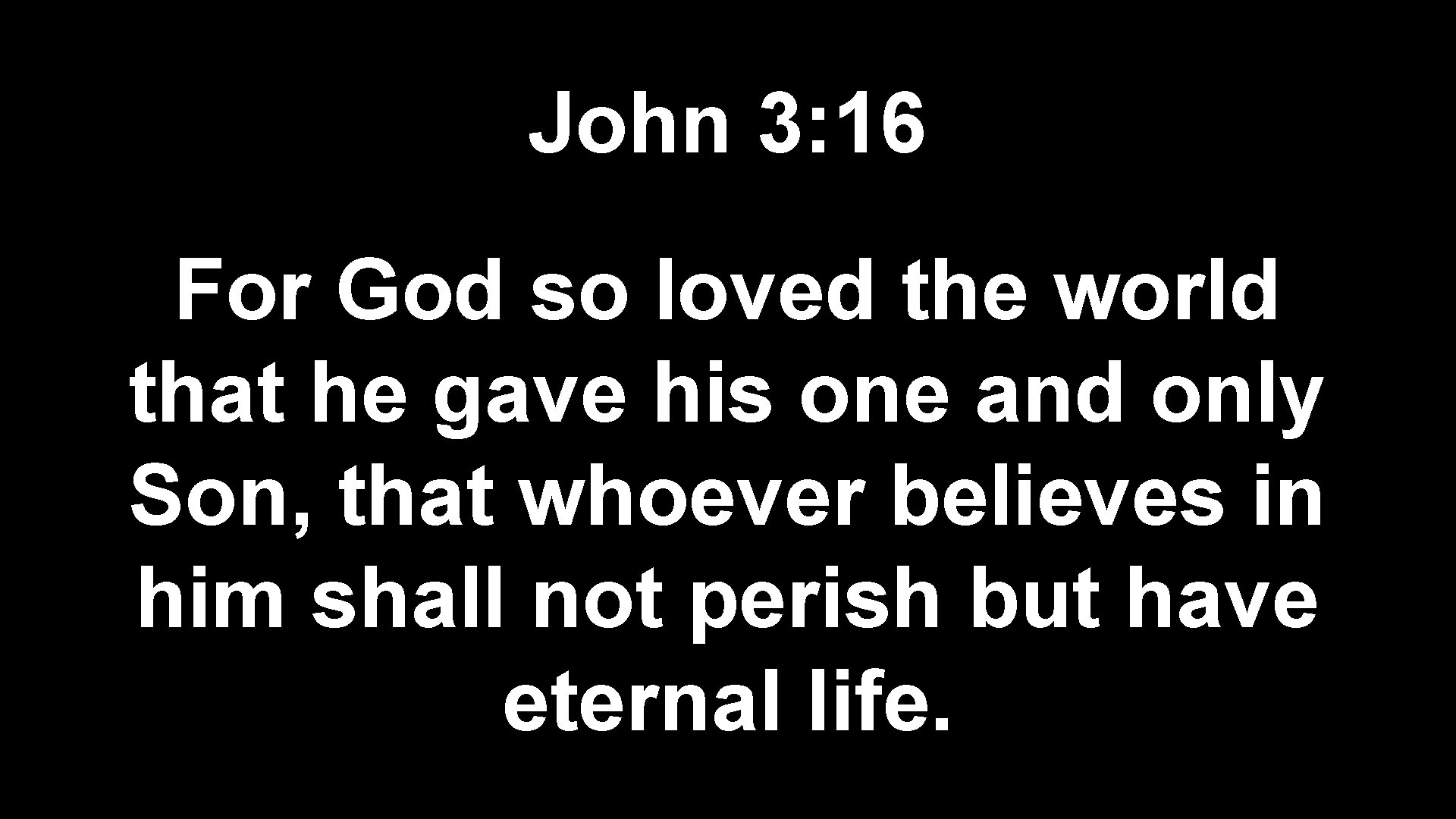John 3: 16 For God so loved the world that he gave his one