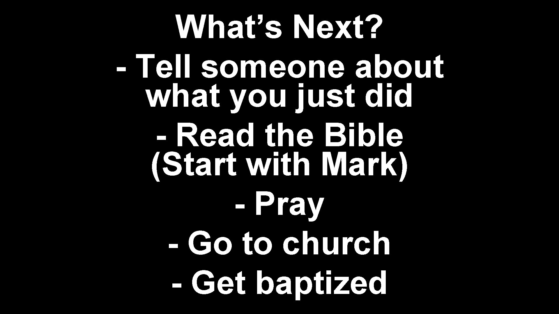 What’s Next? - Tell someone about what you just did - Read the Bible