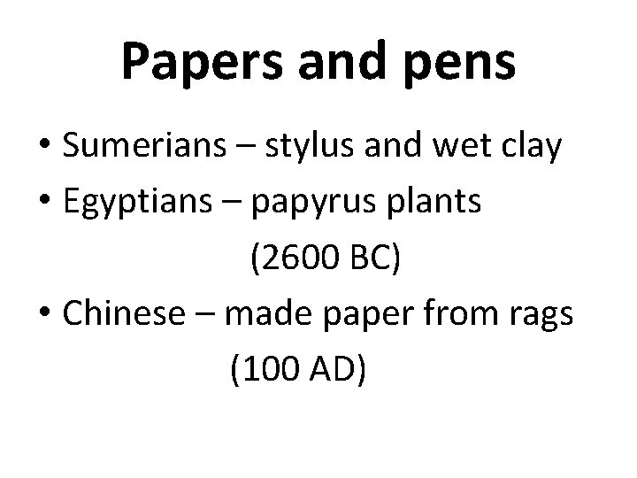 Papers and pens • Sumerians – stylus and wet clay • Egyptians – papyrus