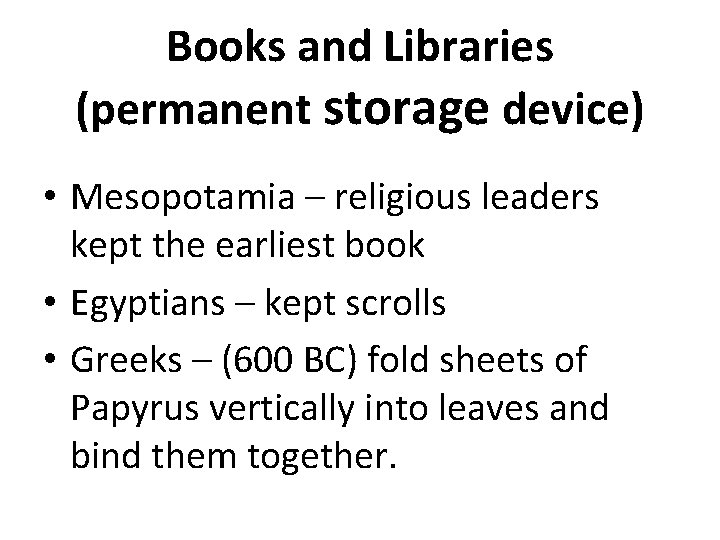 Books and Libraries (permanent storage device) • Mesopotamia – religious leaders kept the earliest Books and Libraries (permanent storage device) • Mesopotamia – religious leaders kept the earliest