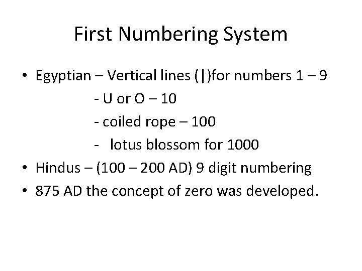 First Numbering System • Egyptian – Vertical lines (|)for numbers 1 – 9 -