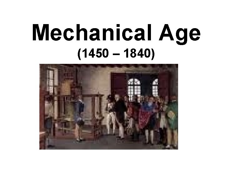 Mechanical Age (1450 – 1840) Mechanical Age (1450 – 1840)