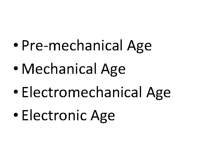 • Pre-mechanical Age • Mechanical Age • Electromechanical Age • Electronic Age • Pre-mechanical Age • Mechanical Age • Electromechanical Age • Electronic Age