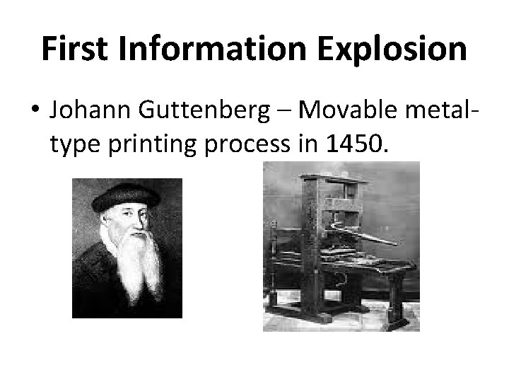 First Information Explosion • Johann Guttenberg – Movable metaltype printing process in 1450. First Information Explosion • Johann Guttenberg – Movable metaltype printing process in 1450.