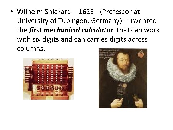 • Wilhelm Shickard – 1623 - (Professor at University of Tubingen, Germany) – • Wilhelm Shickard – 1623 - (Professor at University of Tubingen, Germany) –