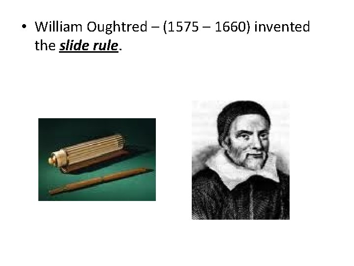 • William Oughtred – (1575 – 1660) invented the slide rule. • William Oughtred – (1575 – 1660) invented the slide rule.
