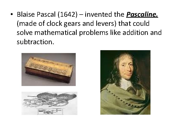 • Blaise Pascal (1642) – invented the Pascaline. (made of clock gears and • Blaise Pascal (1642) – invented the Pascaline. (made of clock gears and