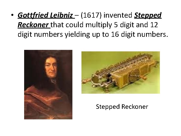 • Gottfried Leibniz – (1617) invented Stepped Reckoner that could multiply 5 digit • Gottfried Leibniz – (1617) invented Stepped Reckoner that could multiply 5 digit