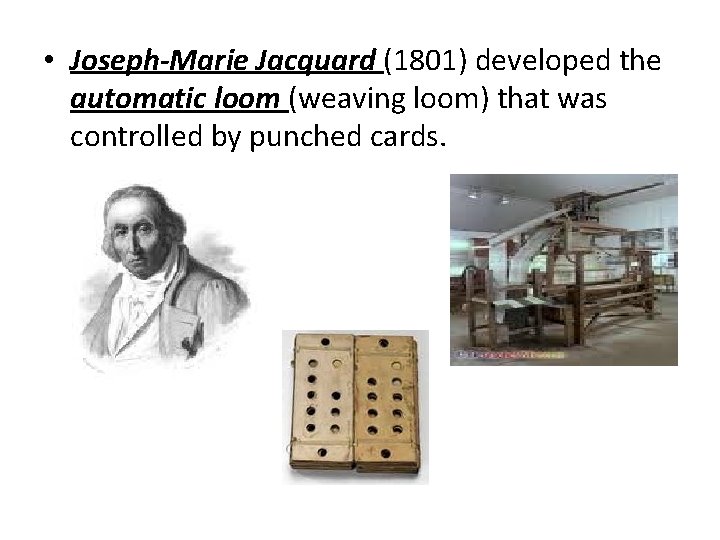  • Joseph-Marie Jacquard (1801) developed the automatic loom (weaving loom) that was controlled