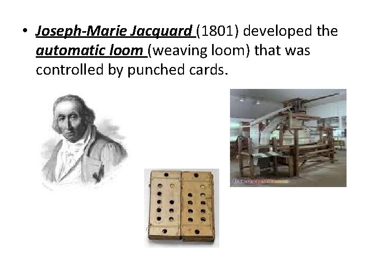 • Joseph-Marie Jacquard (1801) developed the automatic loom (weaving loom) that was controlled • Joseph-Marie Jacquard (1801) developed the automatic loom (weaving loom) that was controlled