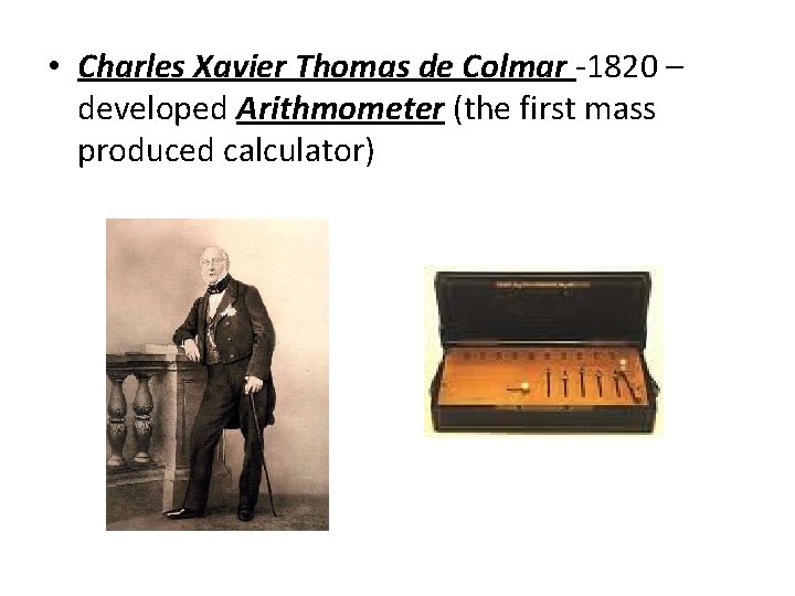  • Charles Xavier Thomas de Colmar -1820 – developed Arithmometer (the first mass