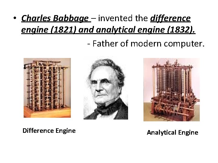 • Charles Babbage – invented the difference engine (1821) and analytical engine (1832). • Charles Babbage – invented the difference engine (1821) and analytical engine (1832).