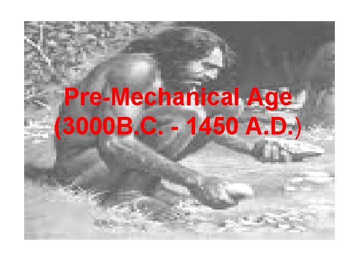 Pre-Mechanical Age (3000 B. C. - 1450 A. D. ) 