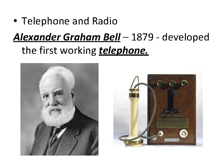 • Telephone and Radio Alexander Graham Bell – 1879 - developed the first • Telephone and Radio Alexander Graham Bell – 1879 - developed the first