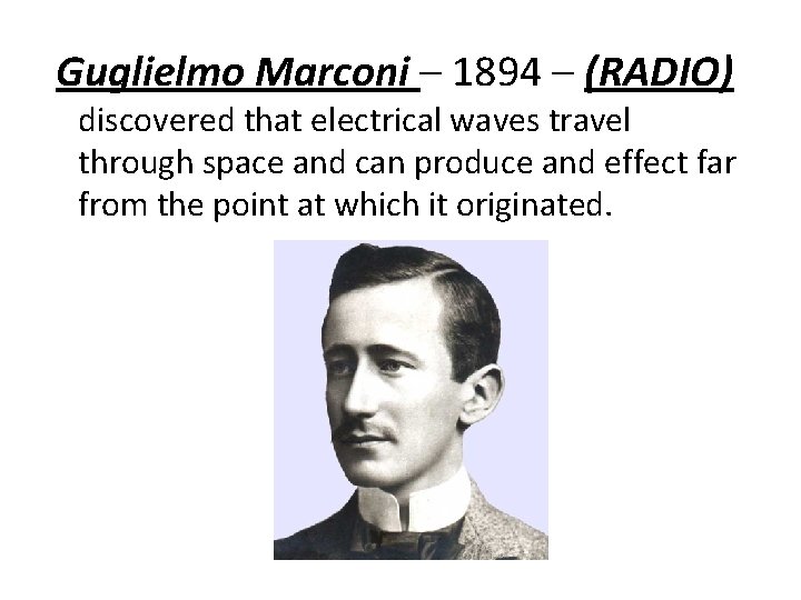 Guglielmo Marconi – 1894 – (RADIO) discovered that electrical waves travel through space and Guglielmo Marconi – 1894 – (RADIO) discovered that electrical waves travel through space and