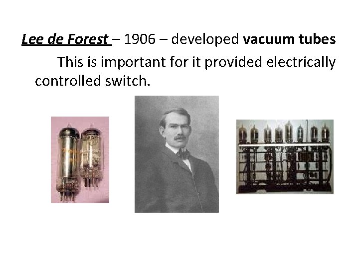 Lee de Forest – 1906 – developed vacuum tubes This is important for it Lee de Forest – 1906 – developed vacuum tubes This is important for it