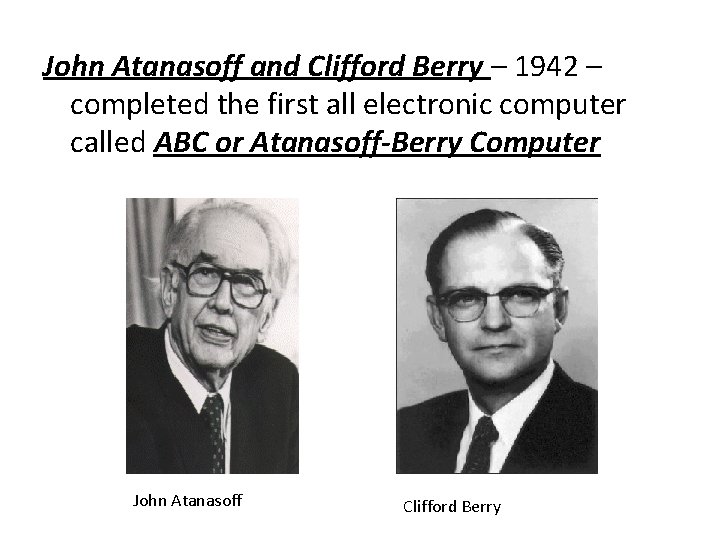 John Atanasoff and Clifford Berry – 1942 – completed the first all electronic computer