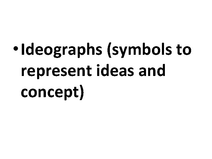 • Ideographs (symbols to represent ideas and concept) • Ideographs (symbols to represent ideas and concept)