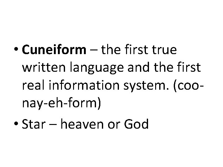 • Cuneiform – the first true written language and the first real information • Cuneiform – the first true written language and the first real information
