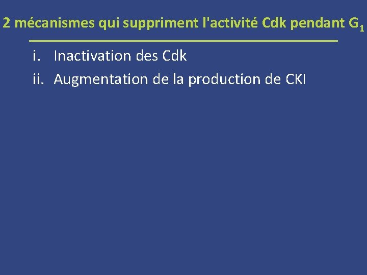 2 mécanismes qui suppriment l'activité Cdk pendant G 1 i. Inactivation des Cdk ii.