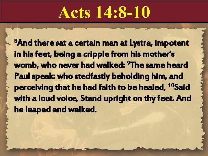 Acts 14: 8 -10 8 And there sat a certain man at Lystra, impotent