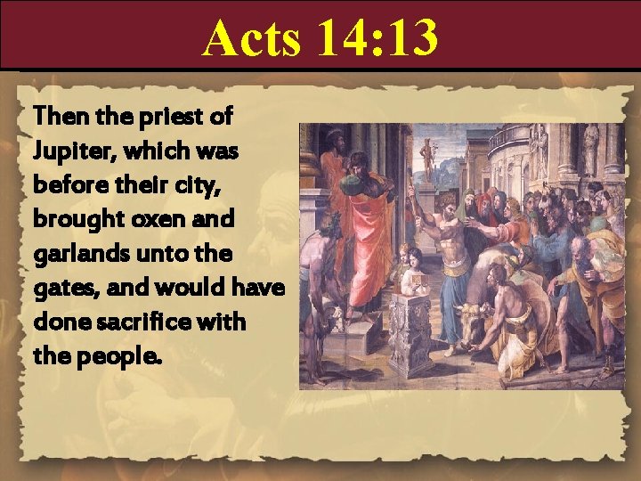 Acts 14: 13 Then the priest of Jupiter, which was before their city, brought