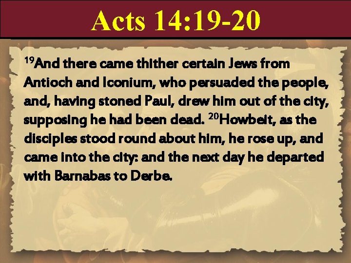 Acts 14: 19 -20 19 And there came thither certain Jews from Antioch and