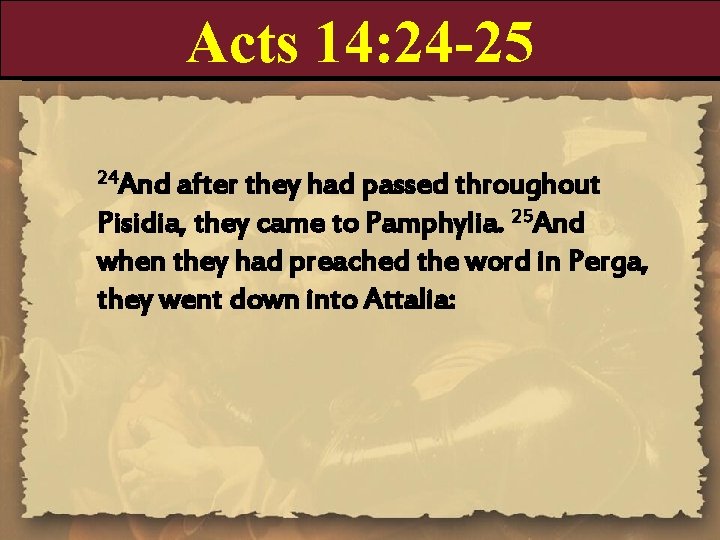 Acts 14: 24 -25 24 And after they had passed throughout Pisidia, they came