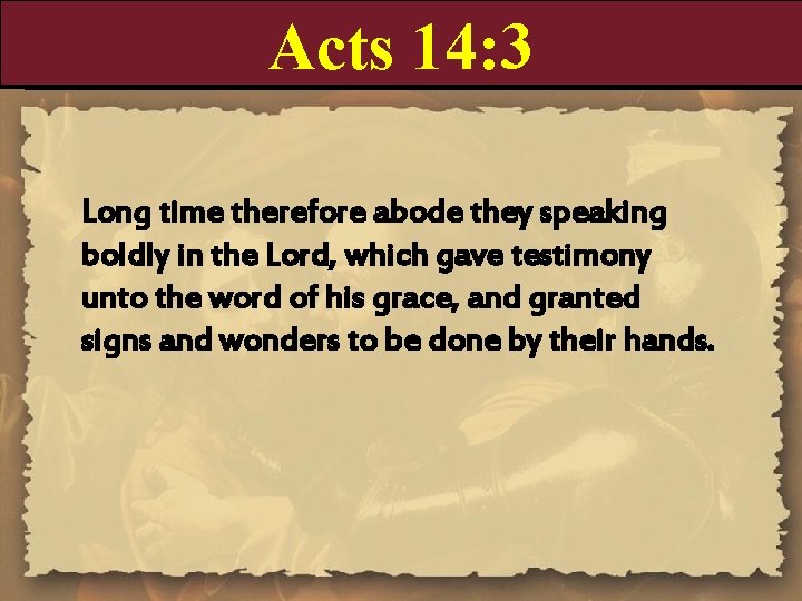 Acts 14: 3 Long time therefore abode they speaking boldly in the Lord, which